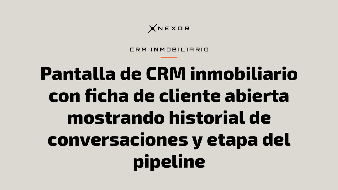 Pantalla de CRM inmobiliario con ficha de cliente abierta mostrando historial de conversaciones y etapa del pipeline