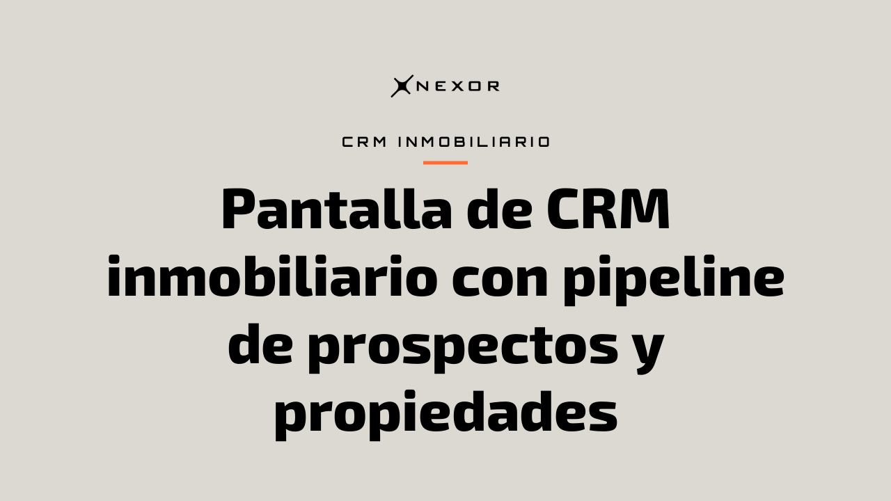 Pantalla de CRM inmobiliario con pipeline de prospectos y propiedades
