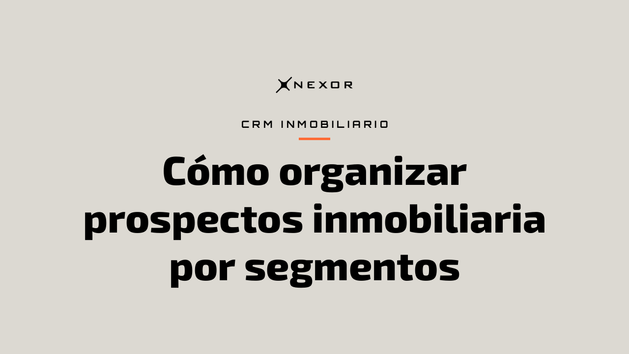 Cómo organizar prospectos inmobiliaria por segmentos