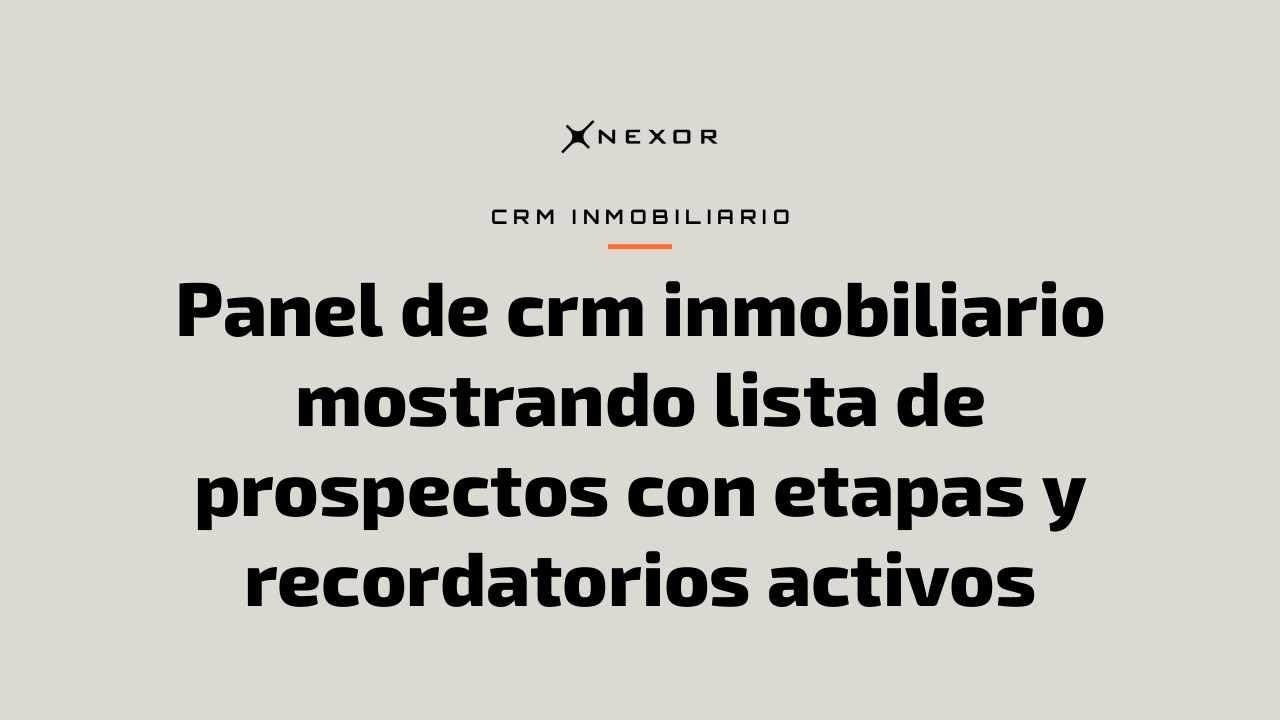 Panel de crm inmobiliario mostrando lista de prospectos con etapas y recordatorios activos