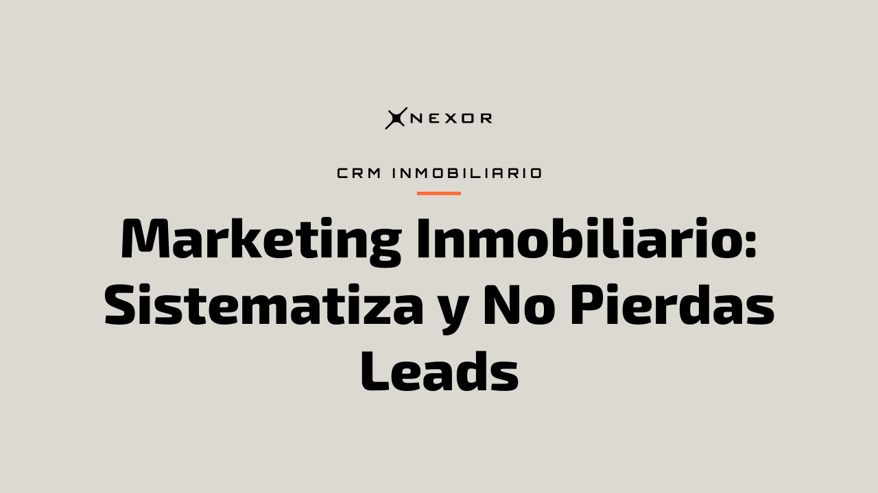 Marketing Inmobiliario: Sistematiza y No Pierdas Leads