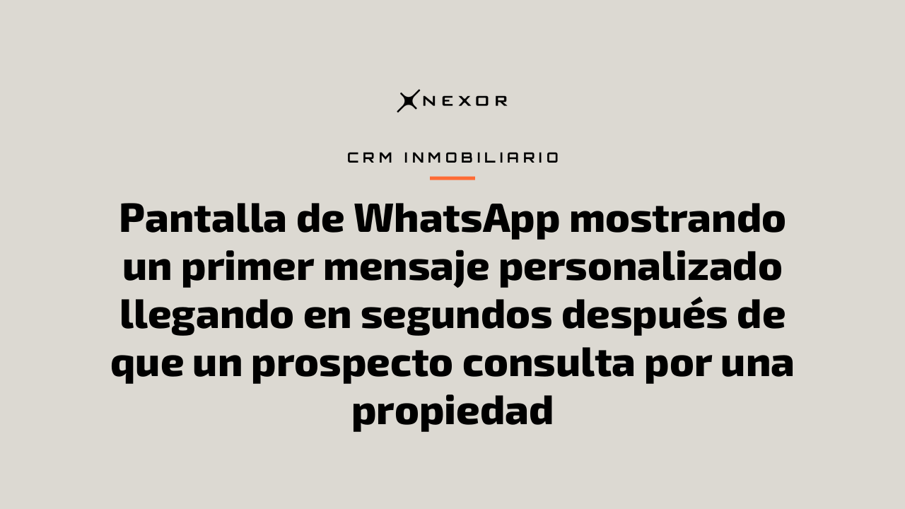 Pantalla de WhatsApp mostrando un primer mensaje personalizado llegando en segundos después de que un prospecto consulta por una propiedad