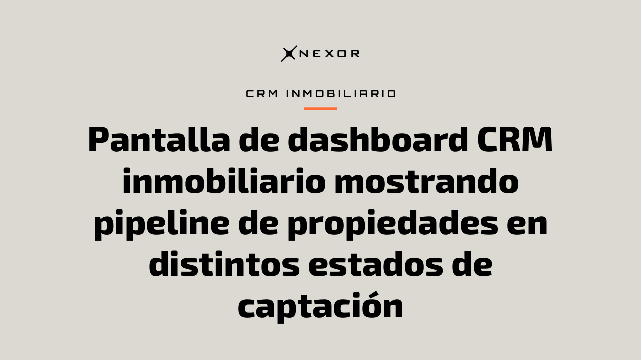 Pantalla de dashboard CRM inmobiliario mostrando pipeline de propiedades en distintos estados de captación