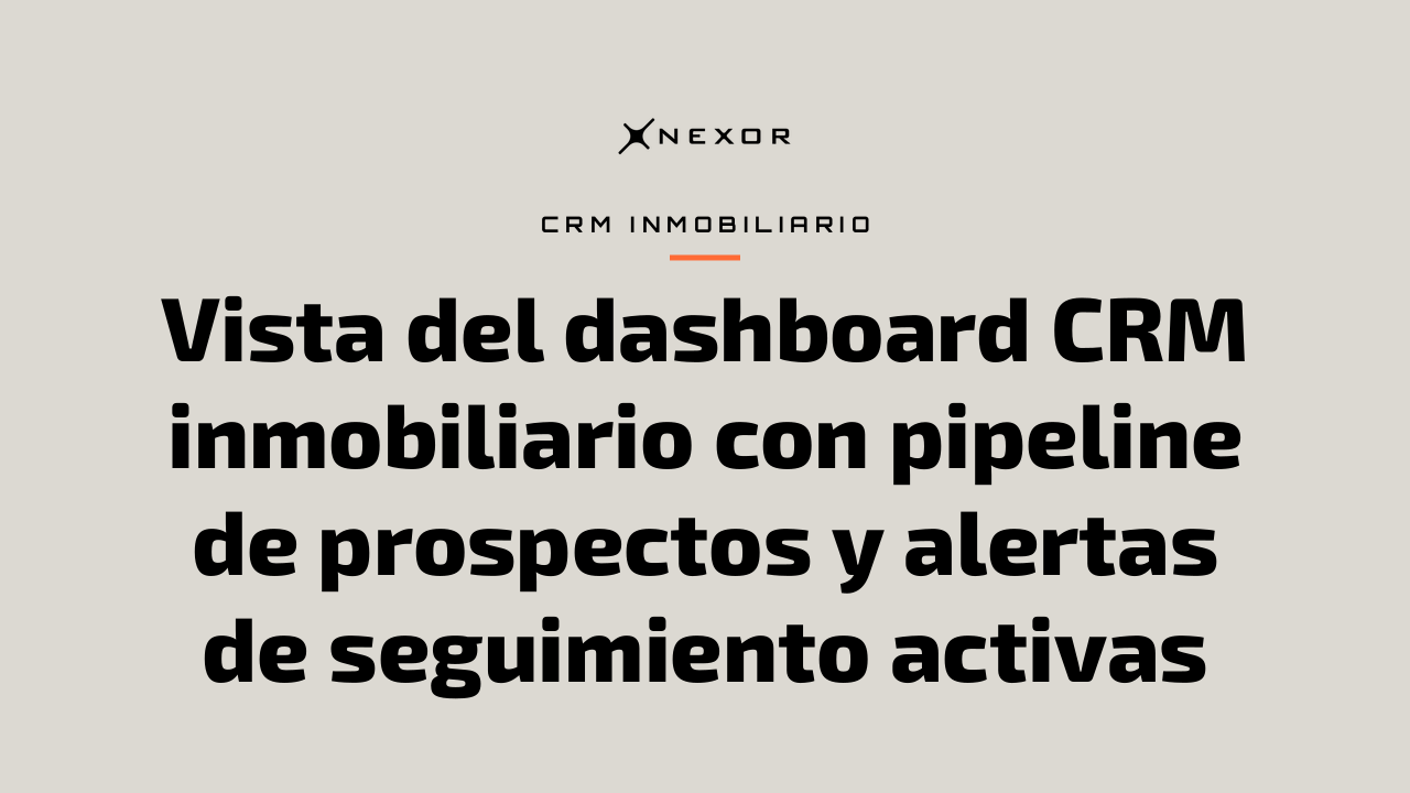 Vista del dashboard CRM inmobiliario con pipeline de prospectos y alertas de seguimiento activas