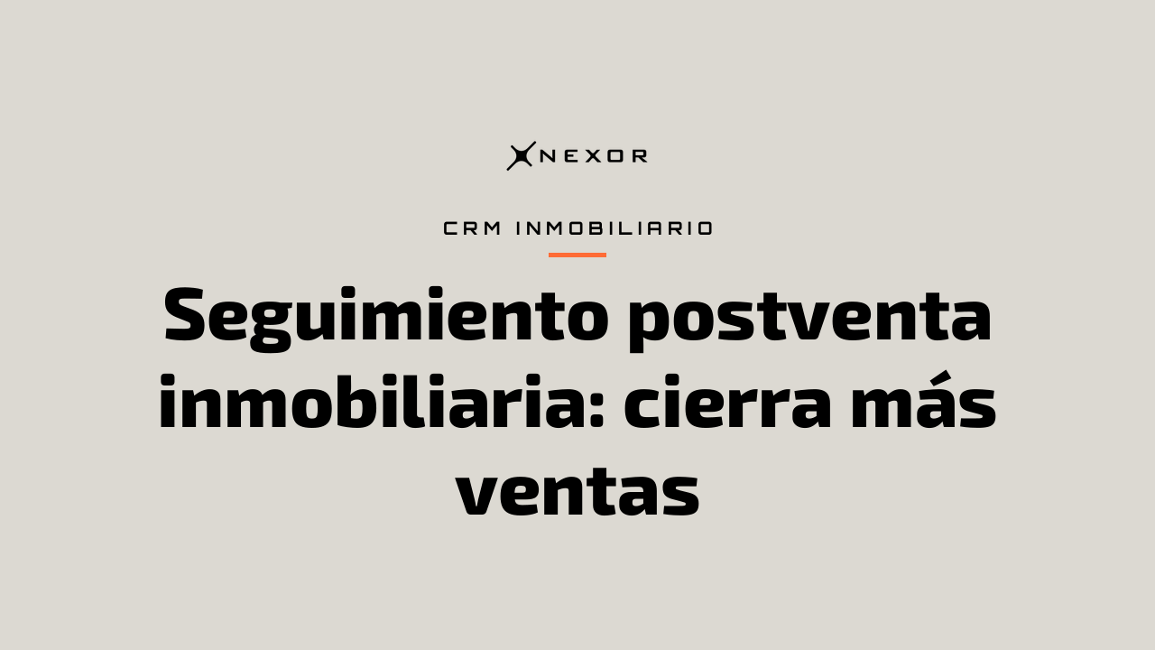 Seguimiento postventa inmobiliaria: cierra más ventas