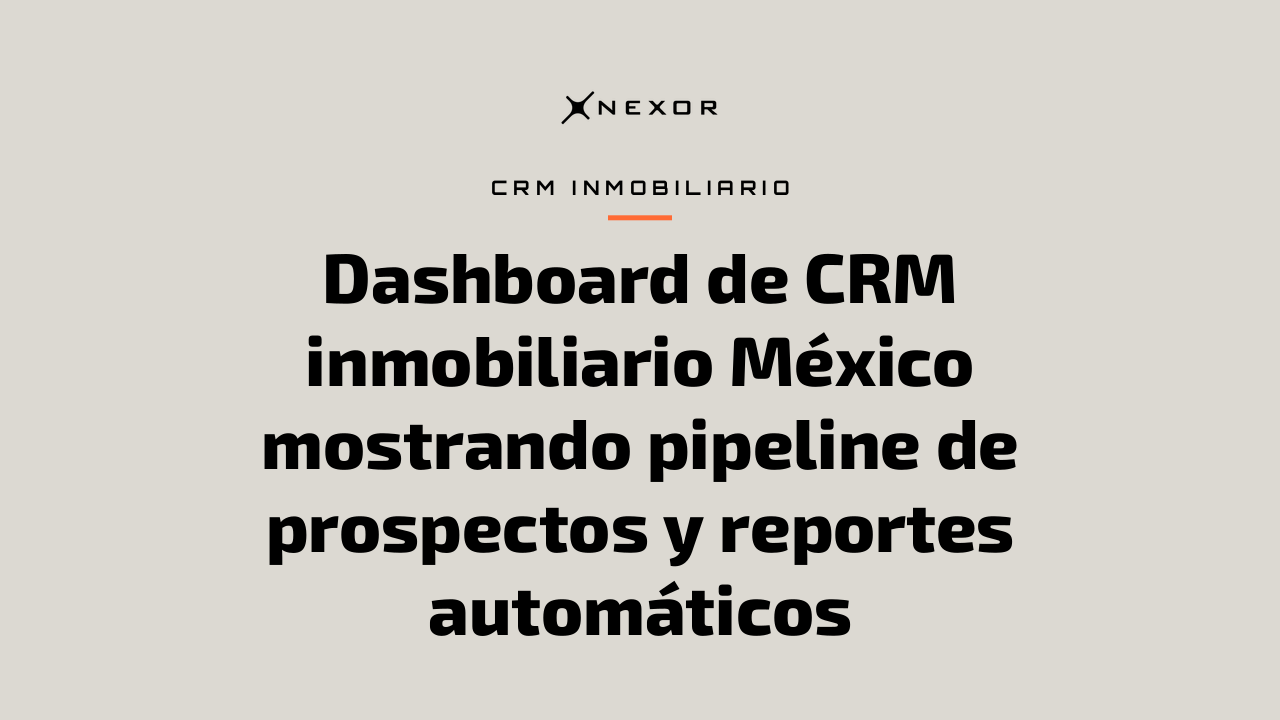 Dashboard de CRM inmobiliario México mostrando pipeline de prospectos y reportes automáticos