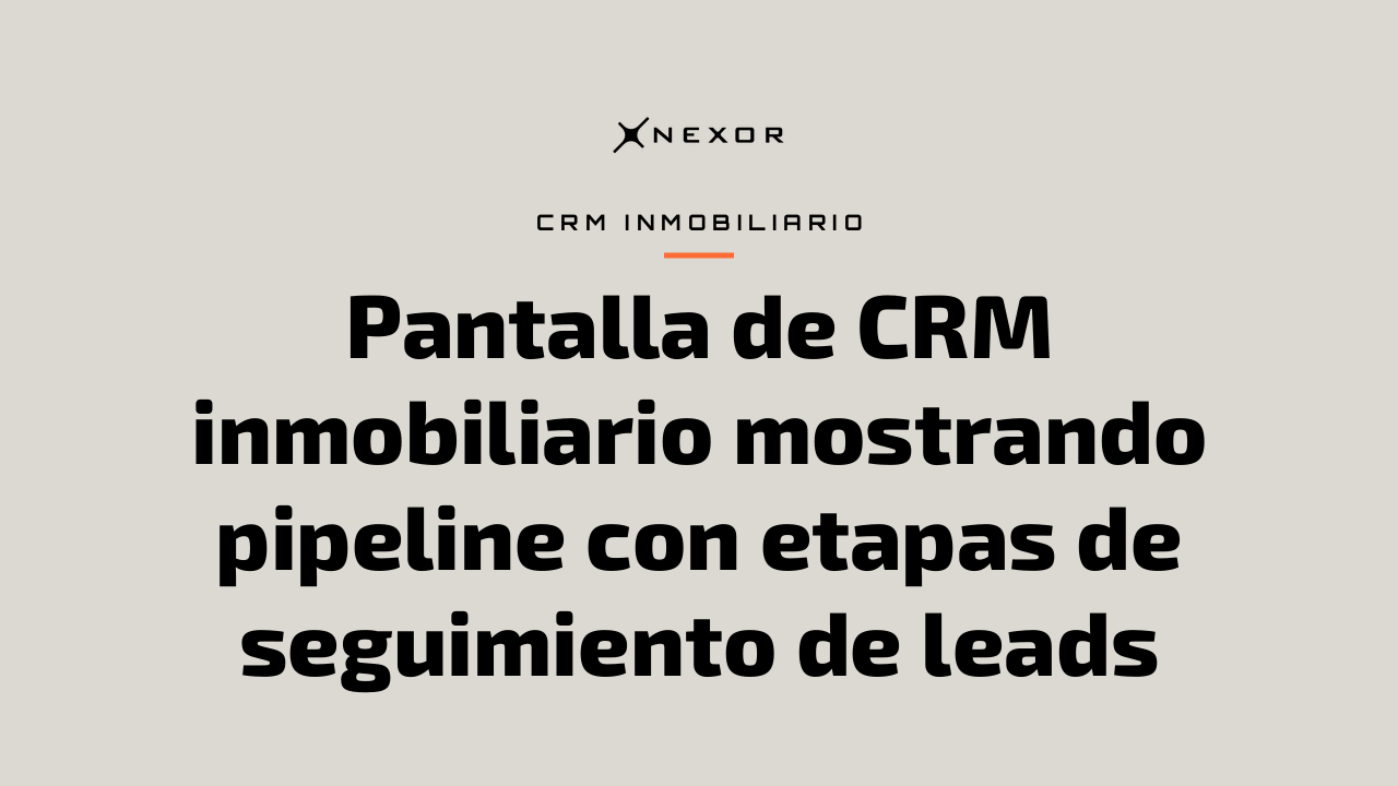 Pantalla de CRM inmobiliario mostrando pipeline con etapas de seguimiento de leads
