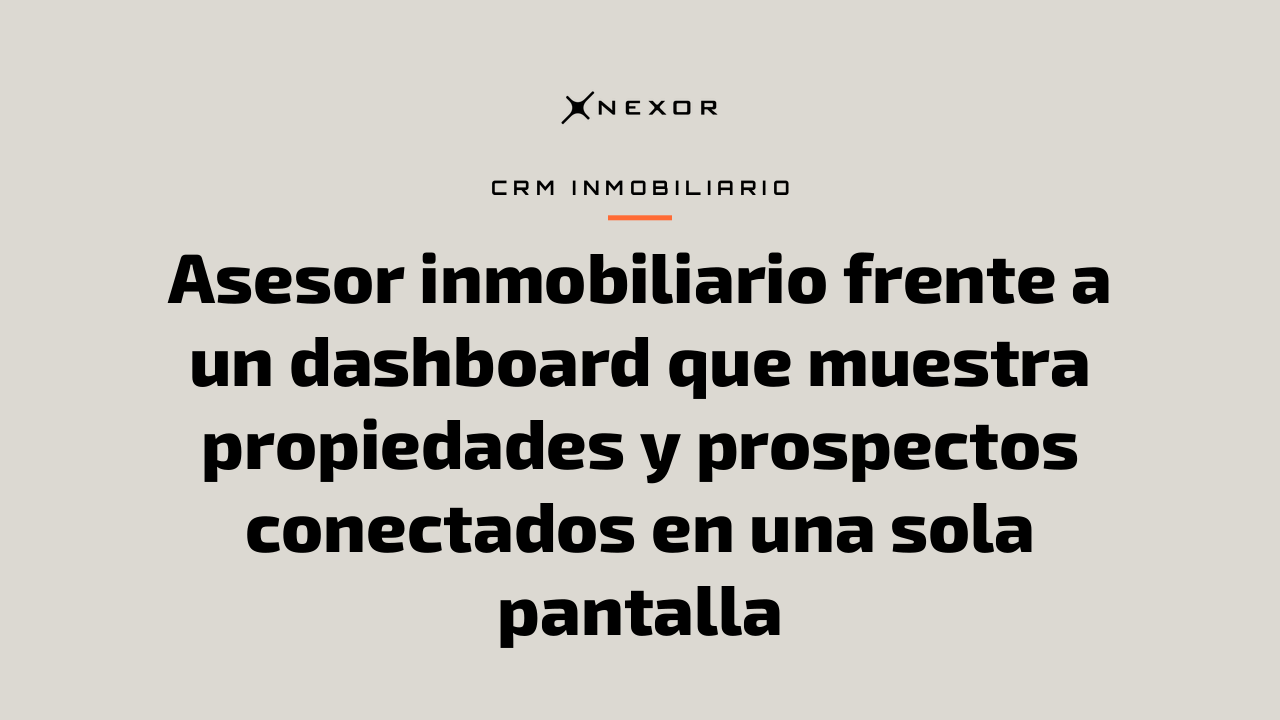 Asesor inmobiliario frente a un dashboard que muestra propiedades y prospectos conectados en una sola pantalla