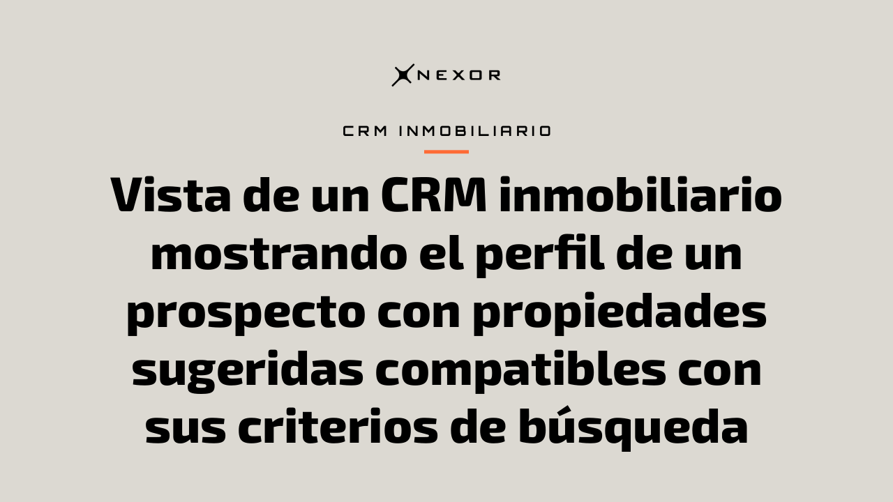 Vista de un CRM inmobiliario mostrando el perfil de un prospecto con propiedades sugeridas compatibles con sus criterios de búsqueda