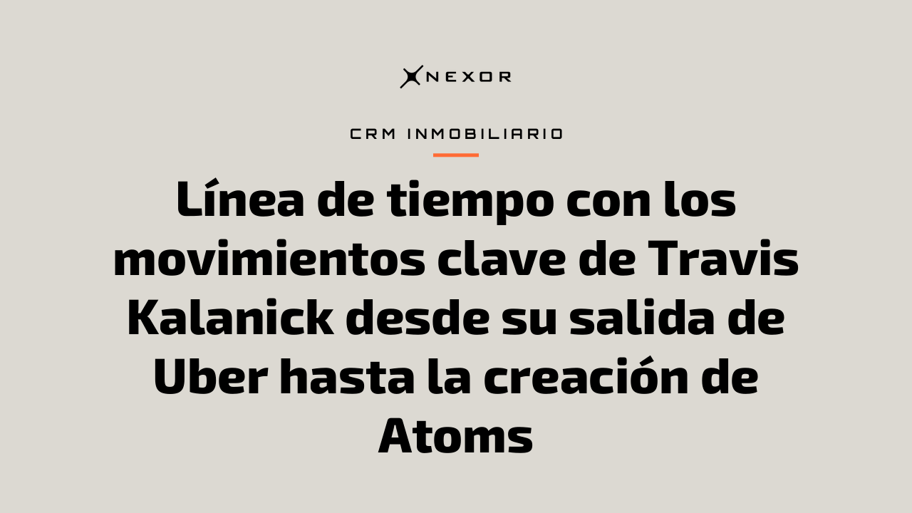 Línea de tiempo con los movimientos clave de Travis Kalanick desde su salida de Uber hasta la creación de Atoms